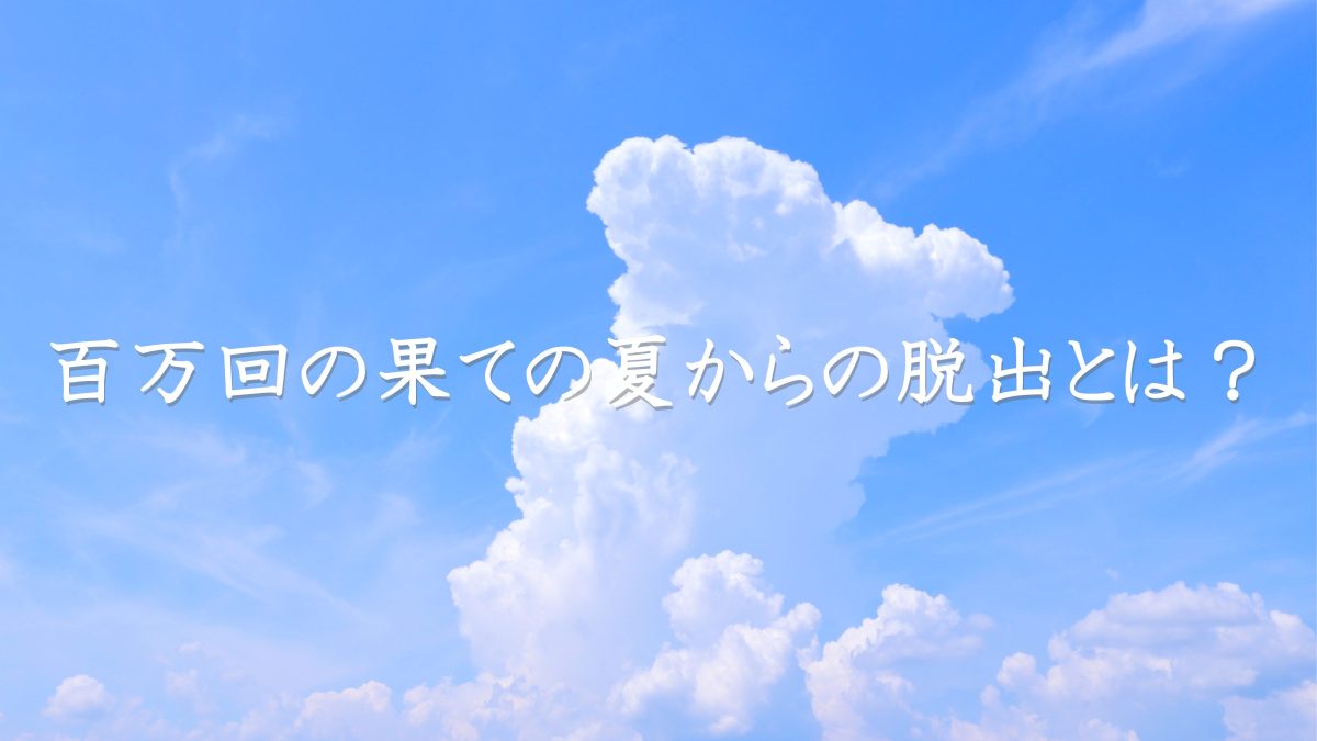 百万回の果ての夏からの脱出　感想・攻略